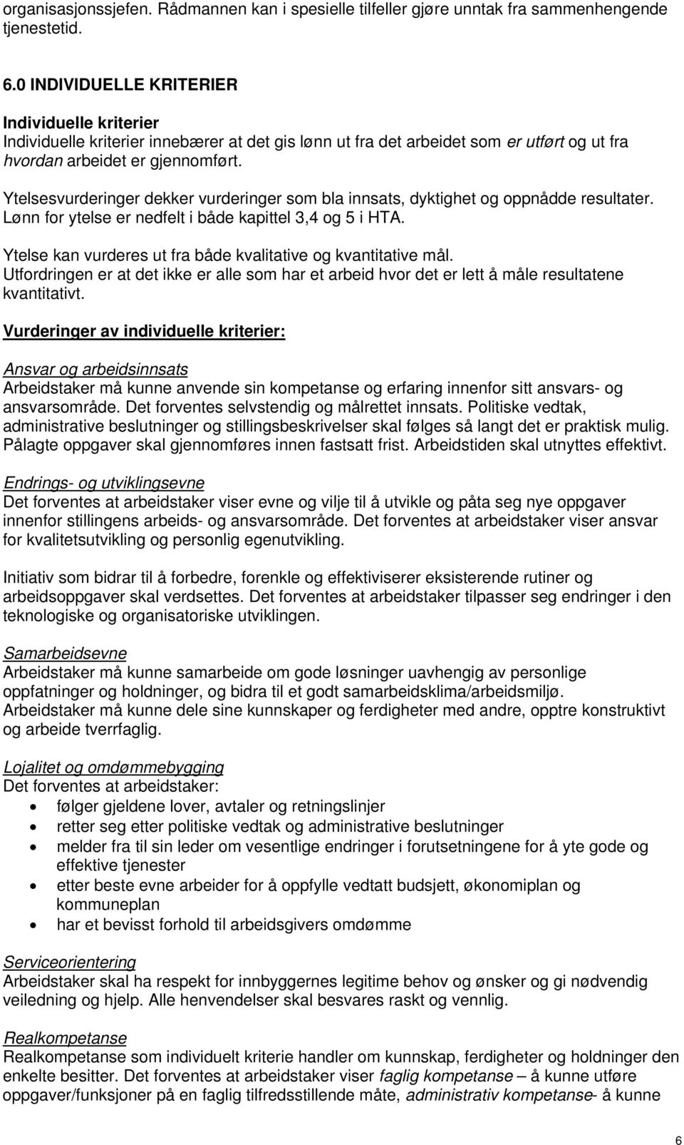 Ytelsesvurderinger dekker vurderinger som bla innsats, dyktighet og oppnådde resultater. Lønn for ytelse er nedfelt i både kapittel 3,4 og 5 i HTA.
