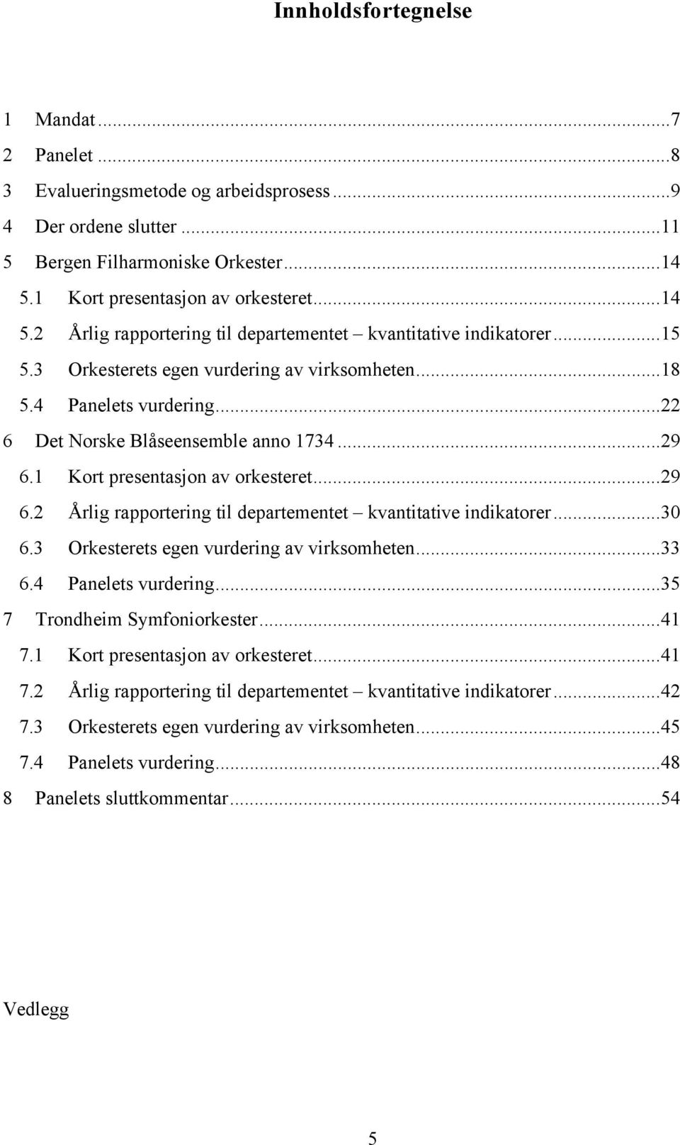 .. 22 6 Det Norske Blåseensemble anno 1734... 29 6.1 Kort presentasjon av orkesteret... 29 6.2 Årlig rapportering til departementet kvantitative indikatorer... 30 6.