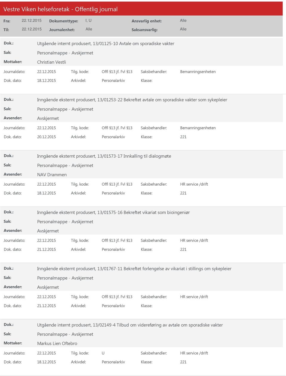 dato: 21.12.2015 Arkivdel: Personalarkiv Inngående eksternt produsert, 13/01767-11 Bekreftet forlengelse av vikariat i stillings om sykepleier Personalmappe - Dok. dato: 21.12.2015 Arkivdel: Personalarkiv tgående internt produsert, 13/02149-4 Tilbud om videreføring av avtale om sporadiske vakter Personalmappe - Markus Lien Oftebro Dok.