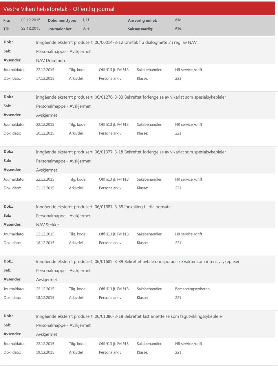 dato: 18.12.2015 Arkivdel: Personalarkiv Inngående eksternt produsert, 06/01689-B-39 Bekreftet avtale om sporadiske vakter som intensivsykepleier Personalmappe - Bemanningsenheten Dok. dato: 18.12.2015 Arkivdel: Personalarkiv Inngående eksternt produsert, 06/01086-B-18 Bekreftet fast ansettelse som fagutviklingssykepleier Personalmappe - Dok.