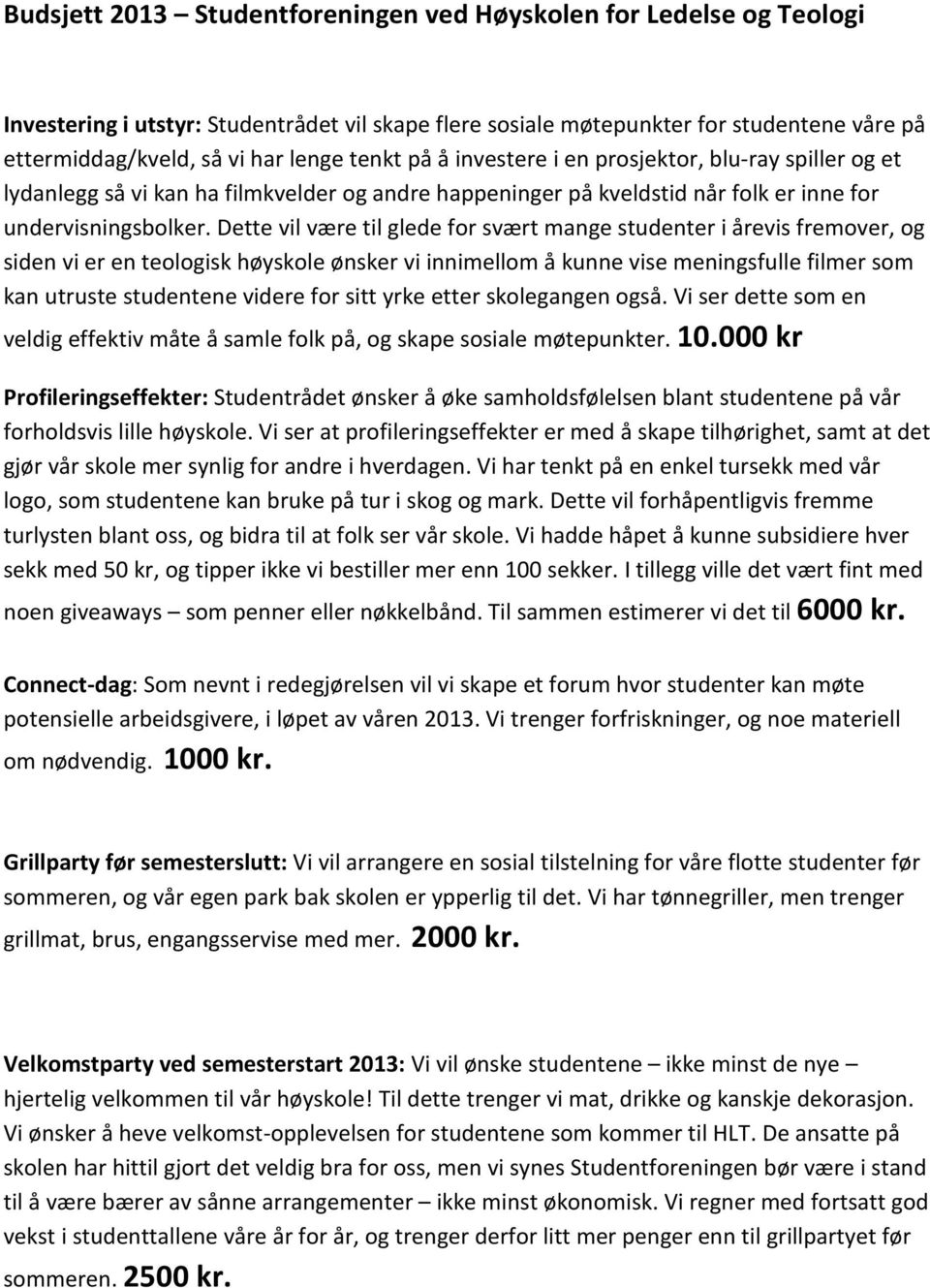 Dette vil være til glede for svært mange studenter i årevis fremover, og siden vi er en teologisk høyskole ønsker vi innimellom å kunne vise meningsfulle filmer som kan utruste studentene videre for