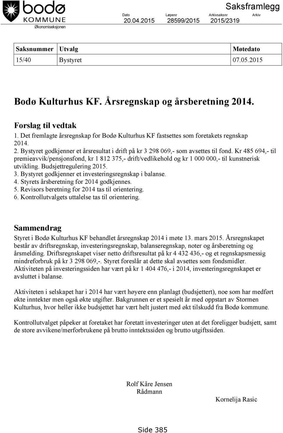 Kr 485 694,- til premieavvik/pensjonsfond, kr 1 812 375,- drift/vedlikehold og kr 1 000 000,- til kunstnerisk utvikling. Budsjettregulering 2015. 3. Bystyret godkjenner et investeringsregnskap i balanse.