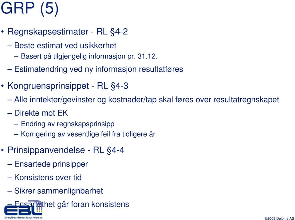 skal føres over resultatregnskapet Direkte mot EK Endring av regnskapsprinsipp Korrigering av vesentlige feil fra