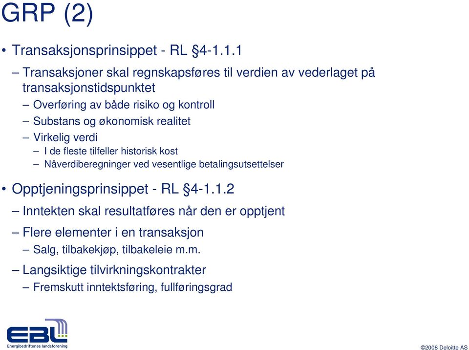 Substans og økonomisk realitet Virkelig verdi I de fleste tilfeller historisk kost Nåverdiberegninger ved vesentlige