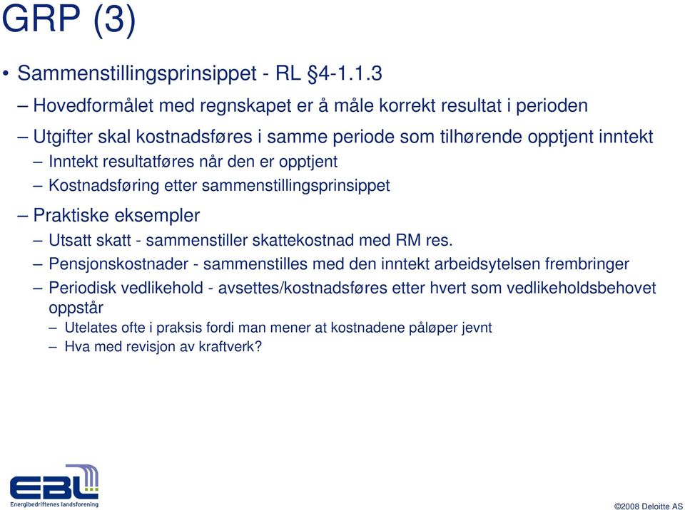 resultatføres når den er opptjent Kostnadsføring etter sammenstillingsprinsippet Praktiske eksempler Utsatt skatt - sammenstiller skattekostnad med RM res.