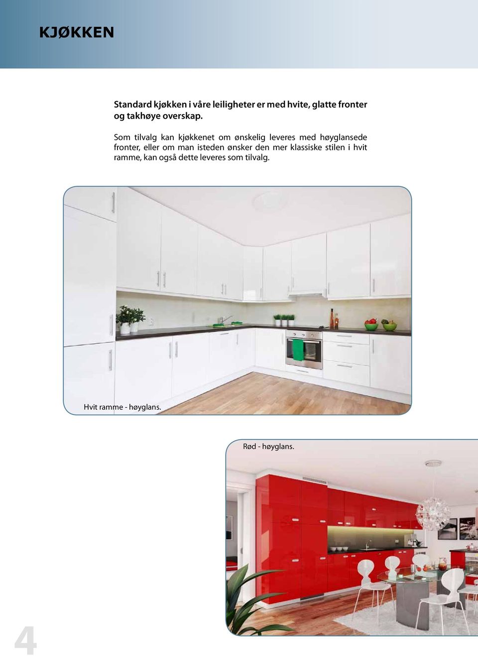 Som tilvalg kan kjøkkenet om ønskelig leveres med høyglansede fronter, eller