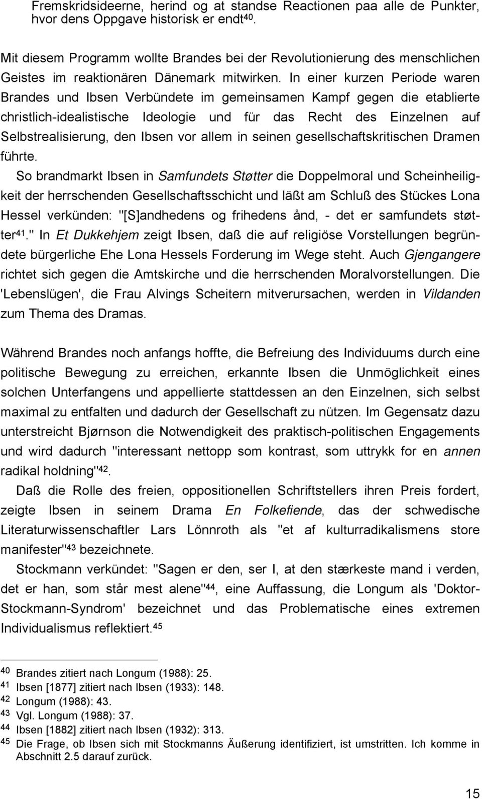 In einer kurzen Periode waren Brandes und Ibsen Verbündete im gemeinsamen Kampf gegen die etablierte christlich-idealistische Ideologie und für das Recht des Einzelnen auf Selbstrealisierung, den