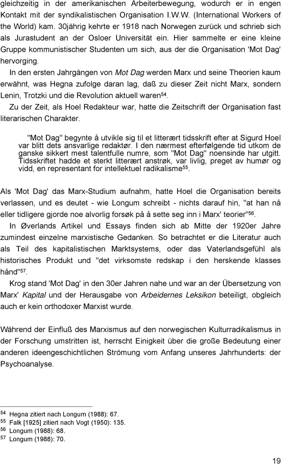 Hier sammelte er eine kleine Gruppe kommunistischer Studenten um sich, aus der die Organisation 'Mot Dag' hervorging.