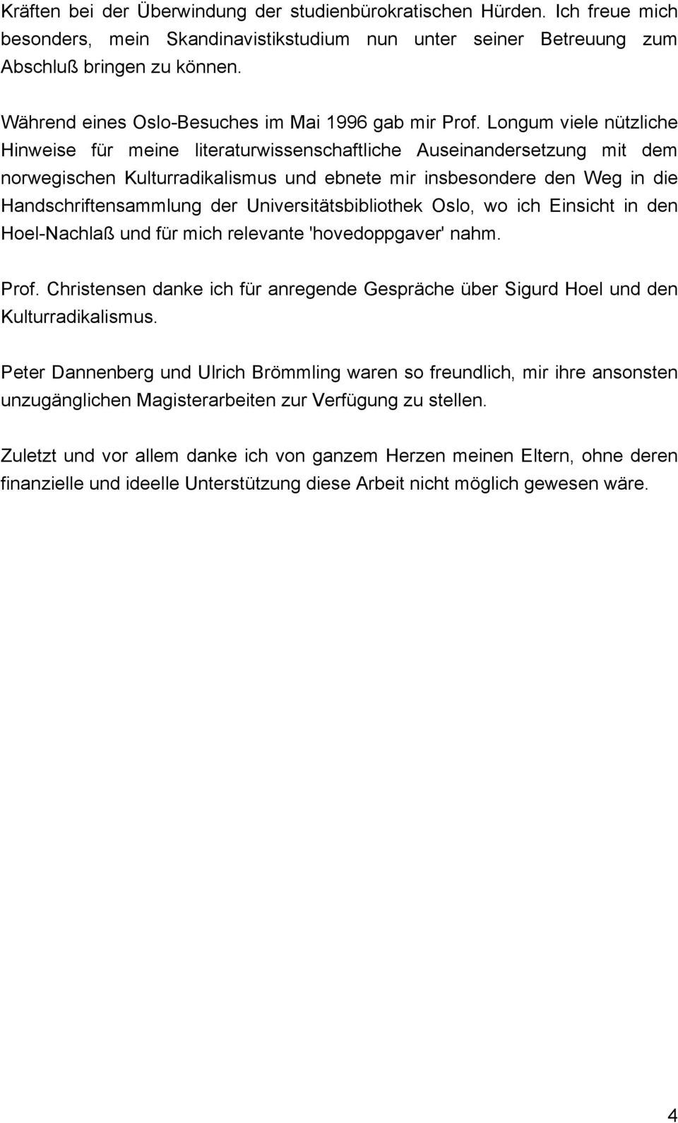 Longum viele nützliche Hinweise für meine literaturwissenschaftliche Auseinandersetzung mit dem norwegischen Kulturradikalismus und ebnete mir insbesondere den Weg in die Handschriftensammlung der