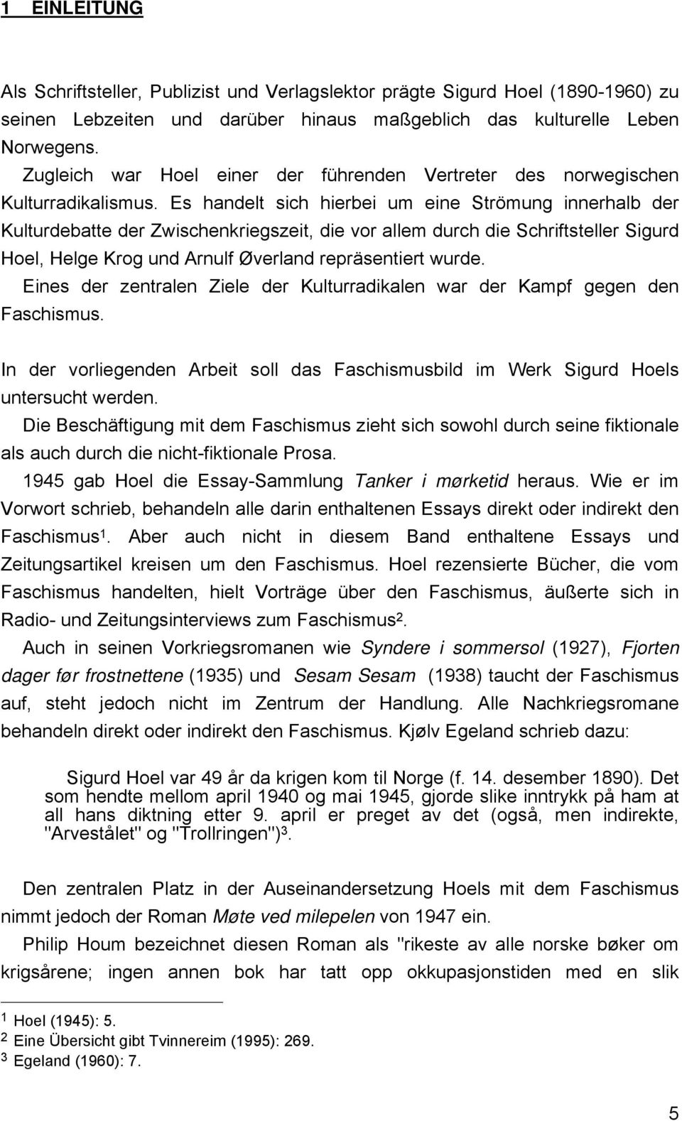 Es handelt sich hierbei um eine Strömung innerhalb der Kulturdebatte der Zwischenkriegszeit, die vor allem durch die Schriftsteller Sigurd Hoel, Helge Krog und Arnulf Øverland repräsentiert wurde.