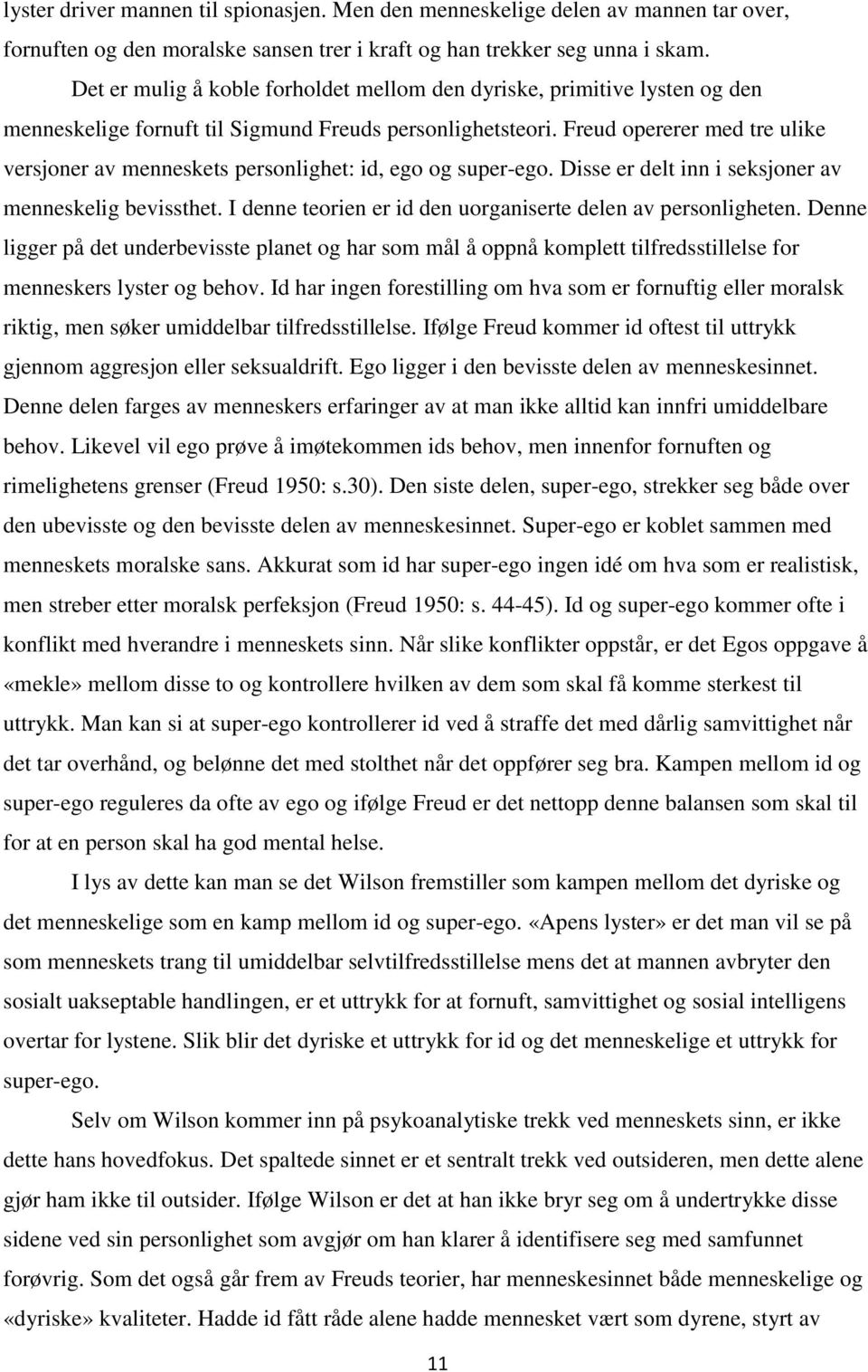 Freud opererer med tre ulike versjoner av menneskets personlighet: id, ego og super-ego. Disse er delt inn i seksjoner av menneskelig bevissthet.