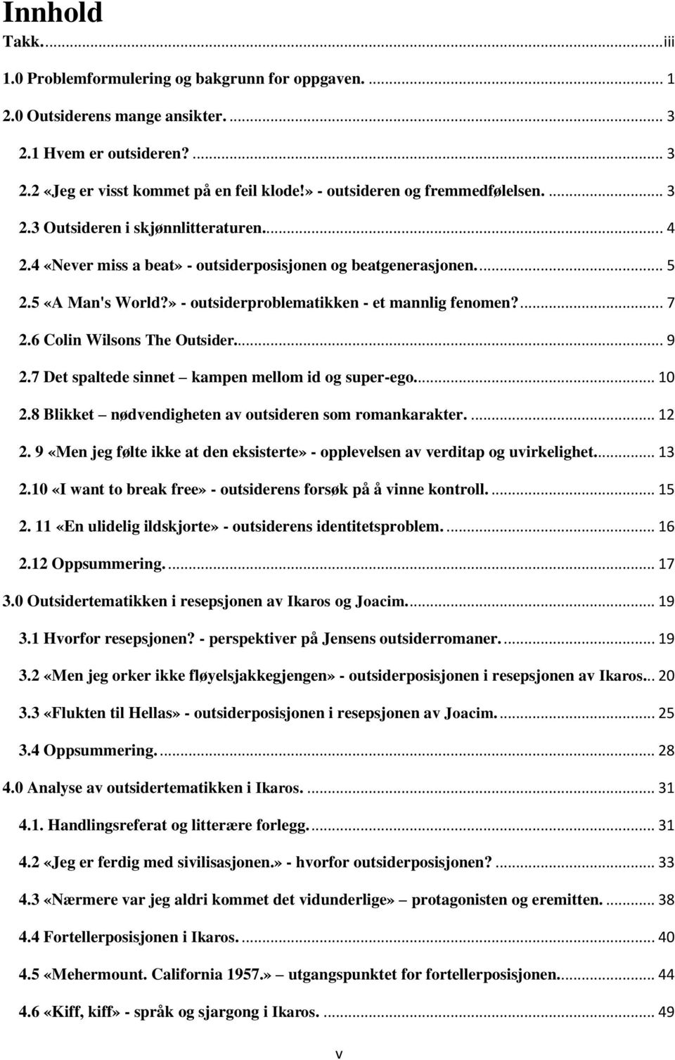 » - outsiderproblematikken - et mannlig fenomen?... 7 2.6 Colin Wilsons The Outsider... 9 2.7 Det spaltede sinnet kampen mellom id og super-ego.... 10 2.