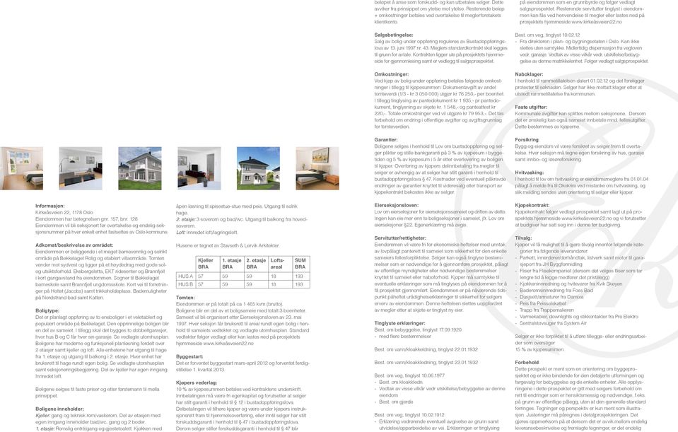 kirkeåsveien22.no Salgsbetingelse: Salg av bolig under oppføring reguleres av Bustadoppføringslova av 13. juni 1997 nr. 43. Meglers standardkontrakt skal legges til grunn for avtale.