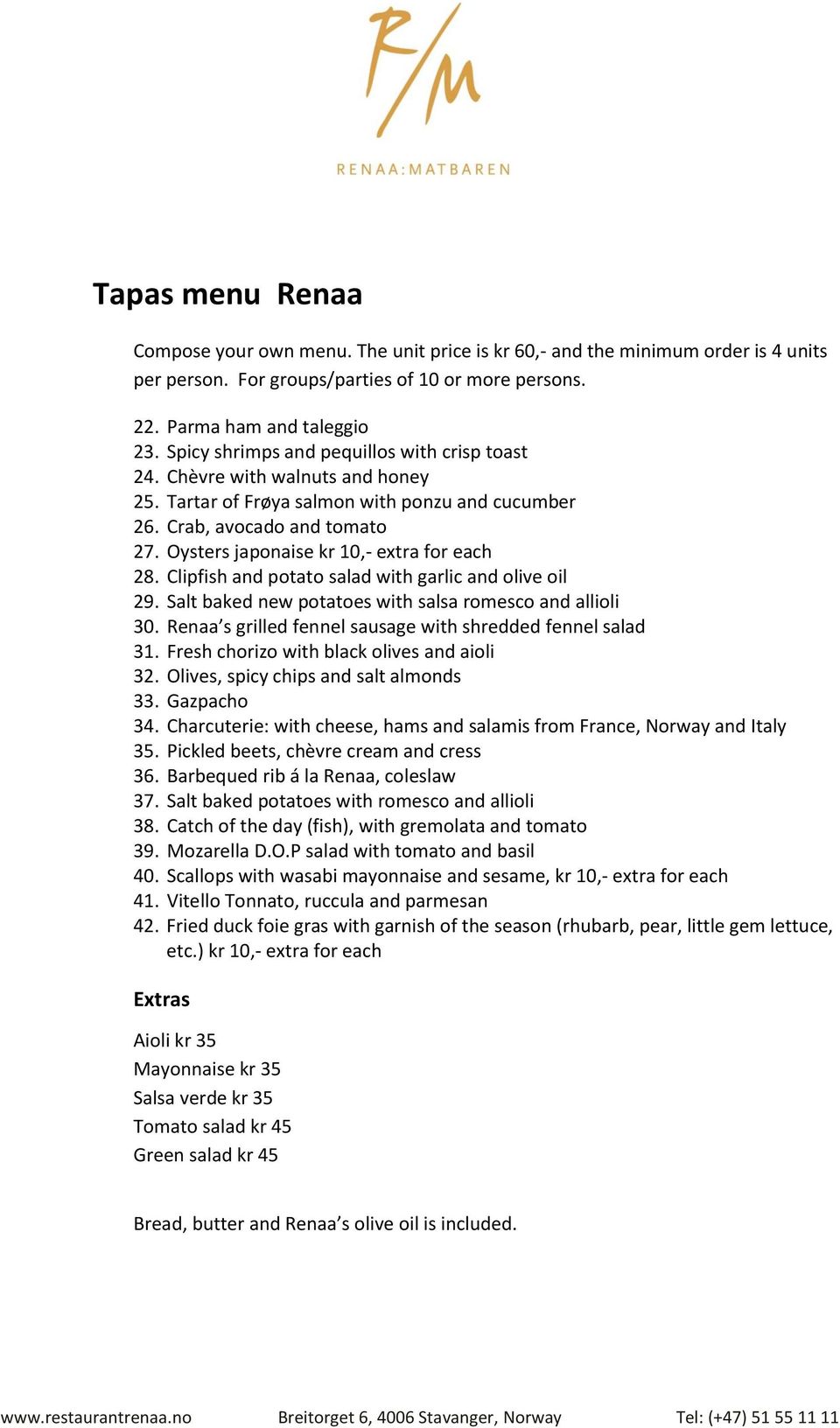 Oysters japonaise kr 10,- extra for each 28. Clipfish and potato salad with garlic and olive oil 29. Salt baked new potatoes with salsa romesco and allioli 30.