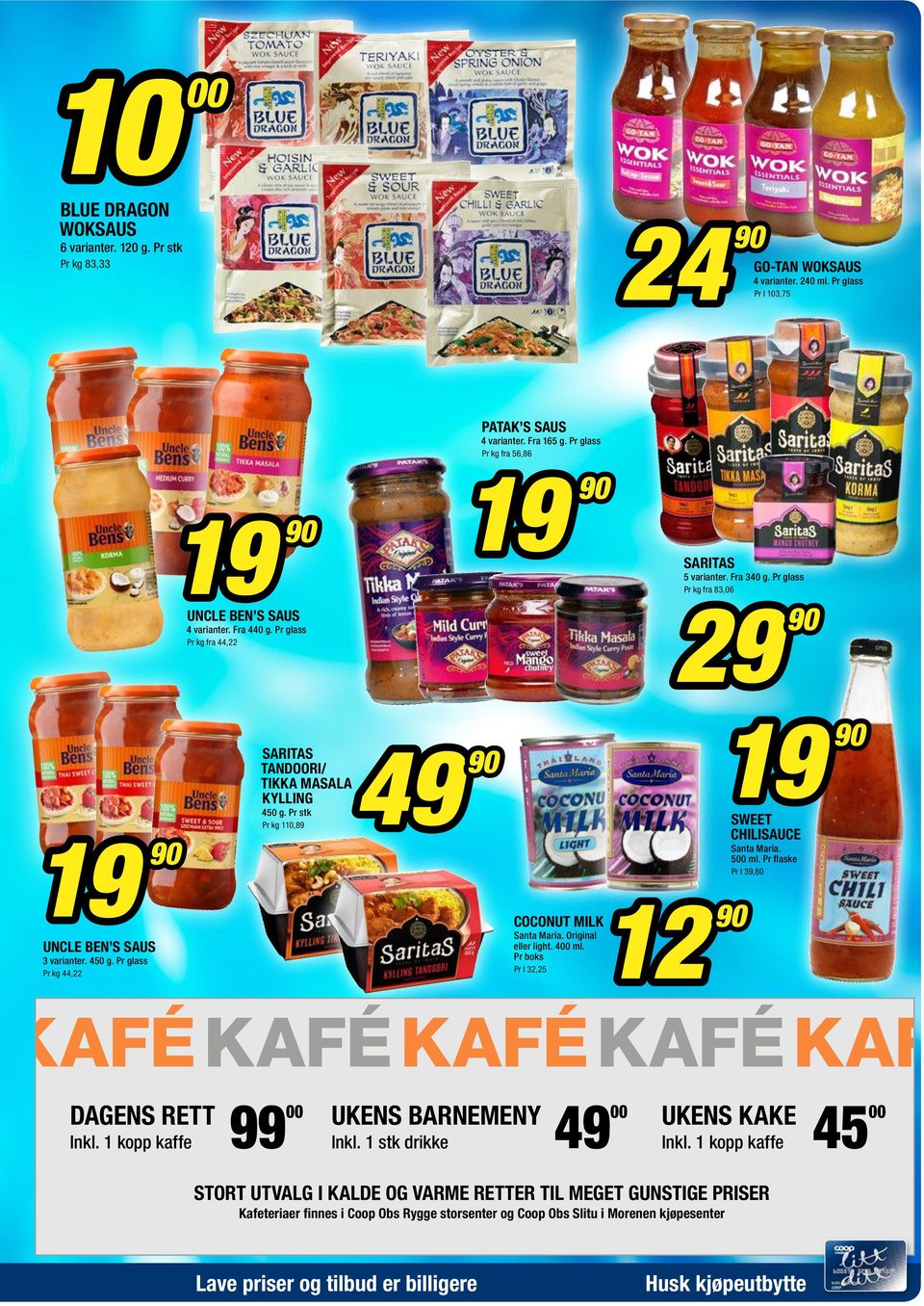 Pr glass Pr kg fra 44,22 SARITAS TANDOORI/ TIKKA MASALA KYLLING 450 g. Pr stk Pr kg 110,89 COCONUT MILK Santa Maria. Original eller light. 400 ml. Pr boks Pr l 32,25 SARITAS 5 varianter. Fra 340 g.