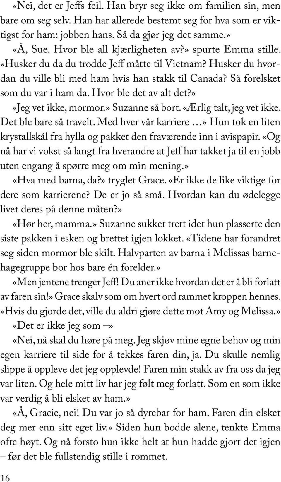 Hvor ble det av alt det?» «Jeg vet ikke, mormor.» Suzanne så bort. «Ærlig talt, jeg vet ikke. Det ble bare så travelt.