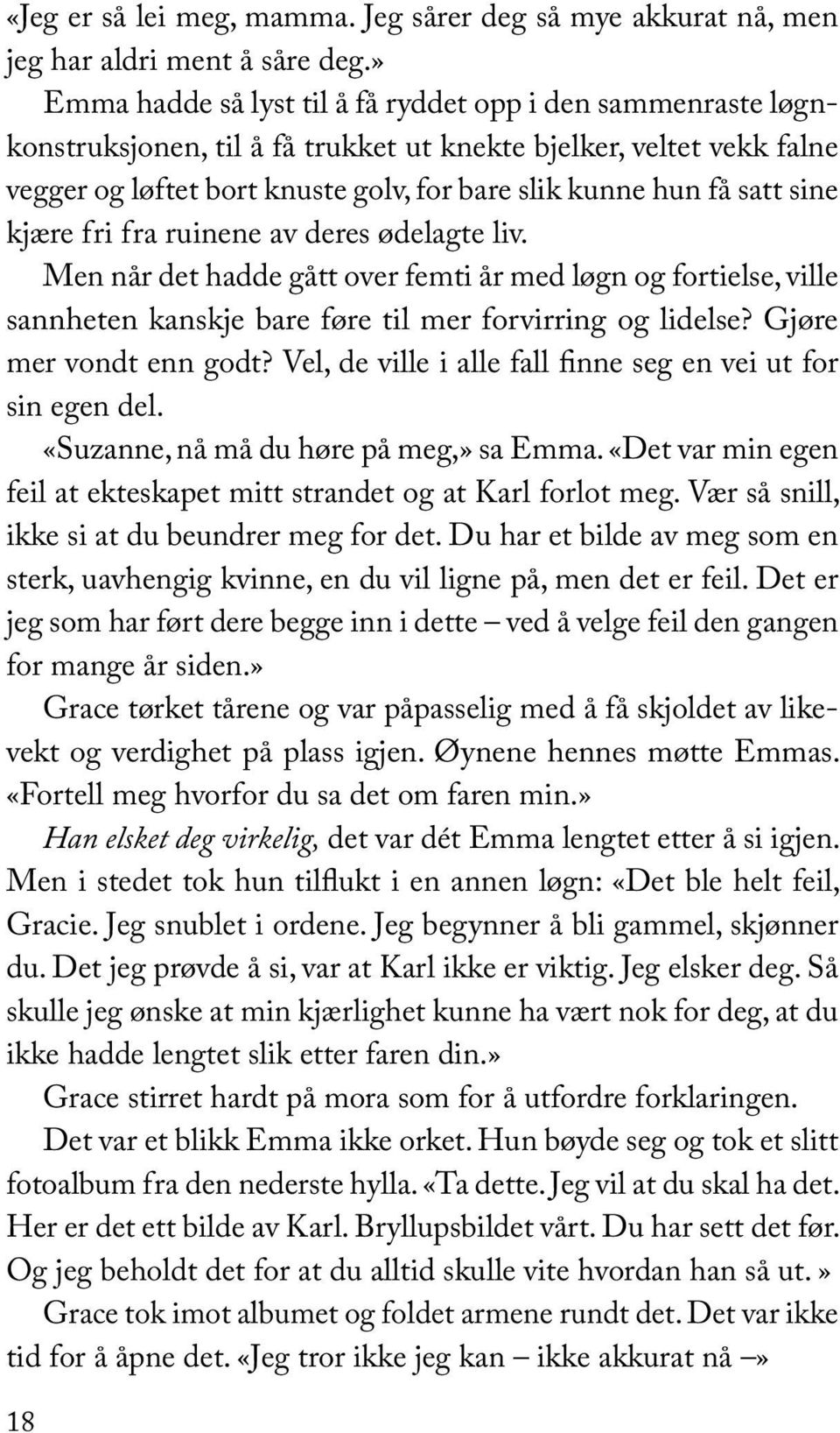 sine kjære fri fra ruinene av deres ødelagte liv. Men når det hadde gått over femti år med løgn og fortielse, ville sannheten kanskje bare føre til mer forvirring og lidelse? Gjøre mer vondt enn godt?