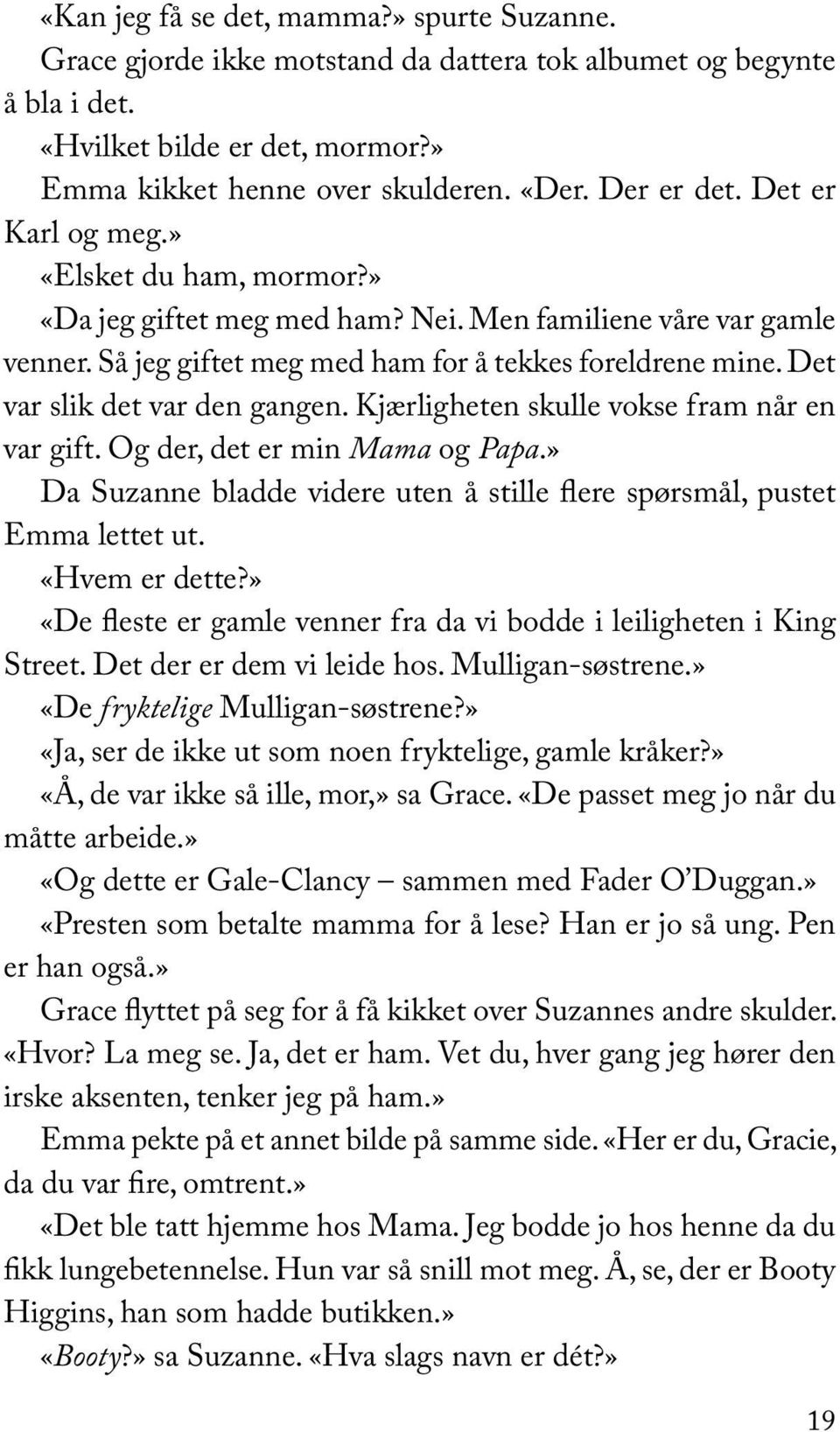 Det var slik det var den gangen. Kjærligheten skulle vokse fram når en var gift. Og der, det er min Mama og Papa.» Da Suzanne bladde videre uten å stille flere spørsmål, pustet Emma lettet ut.