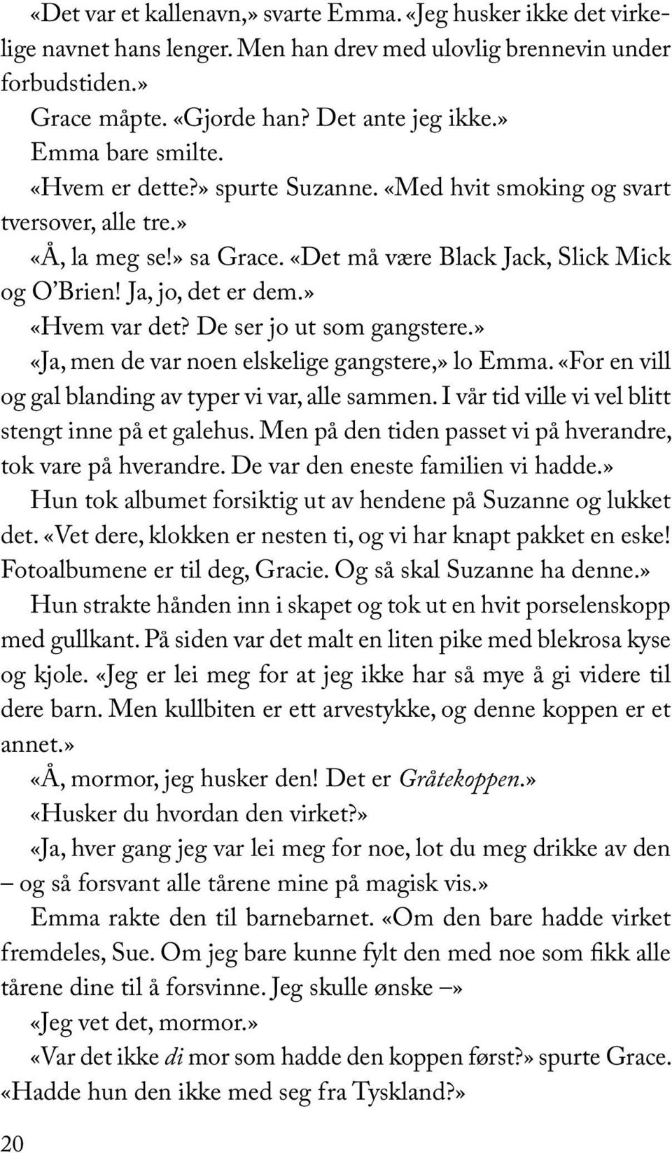 » «Hvem var det? De ser jo ut som gangstere.» «Ja, men de var noen elskelige gangstere,» lo Emma. «For en vill og gal blanding av typer vi var, alle sammen.