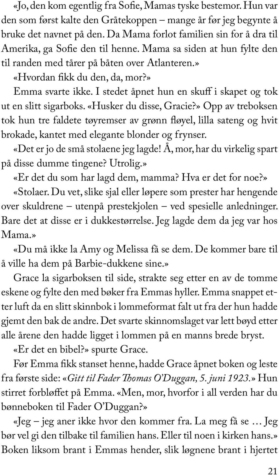 » Emma svarte ikke. I stedet åpnet hun en skuff i skapet og tok ut en slitt sigarboks. «Husker du disse, Gracie?