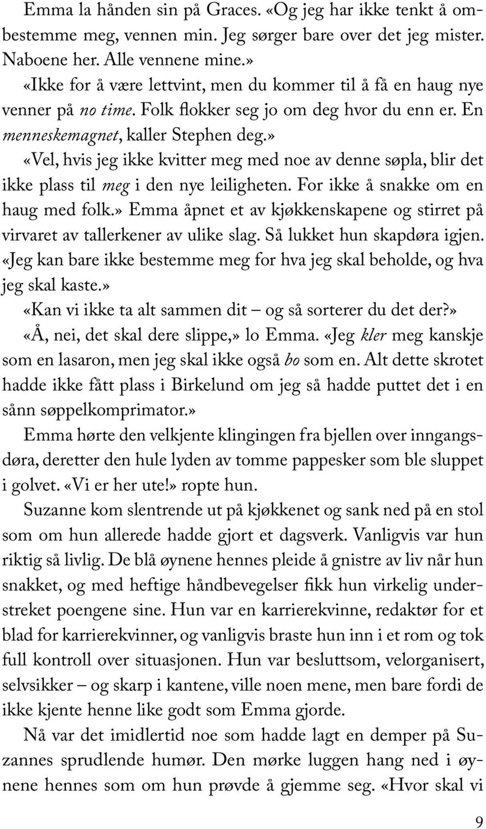 » «Vel, hvis jeg ikke kvitter meg med noe av denne søpla, blir det ikke plass til meg i den nye leiligheten. For ikke å snakke om en haug med folk.