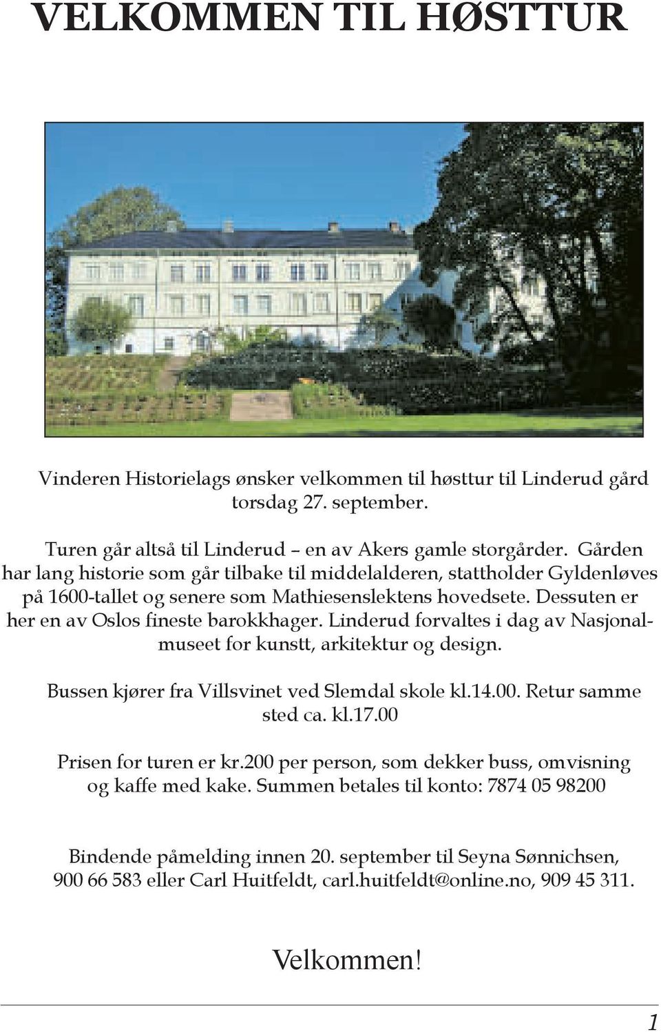 Linderud forvaltes i dag av Nasjonalmuseet for kunstt, arkitektur og design. Bussen kjører fra Villsvinet ved Slemdal skole kl.14.00. Retur samme sted ca. kl.17.00 Prisen for turen er kr.