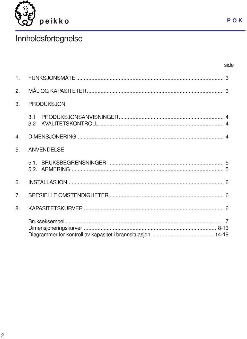 .. 5 5.2. ARMERING... 5 6. INSTALLASJON... 6 7. SPESIELLE OMSTENDIGHETER... 6 8. KAPASITETSKURVER.