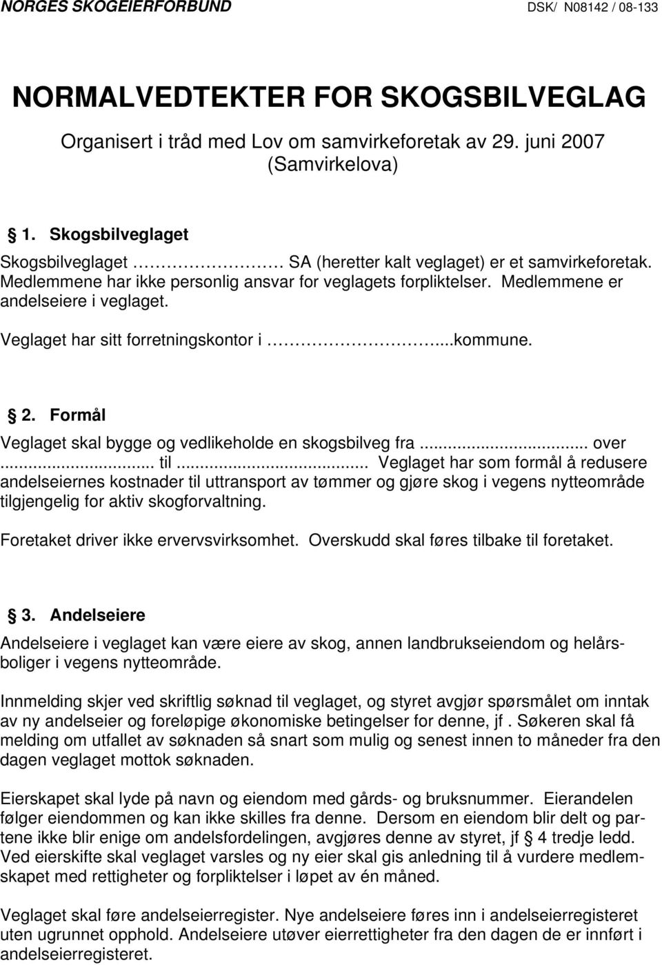 Veglaget har sitt forretningskontor i...kommune. 2. Formål Veglaget skal bygge og vedlikeholde en skogsbilveg fra... over... til.