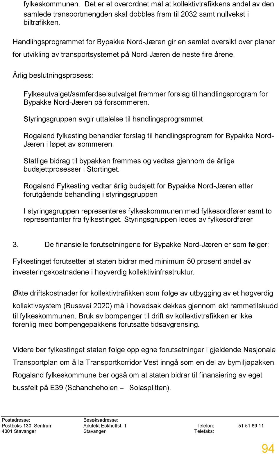 Årlig beslutningsprosess: Fylkesutvalget/samferdselsutvalget fremmer forslag til handlingsprogram for Bypakke Nord-Jæren på forsommeren.