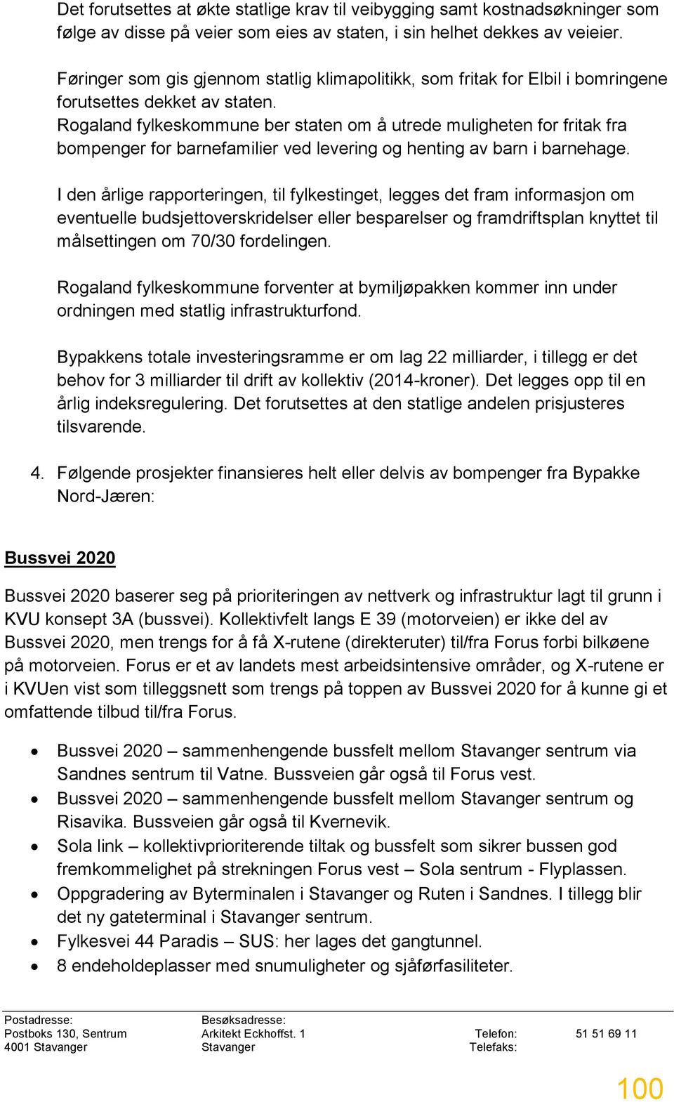 Rogaland fylkeskommune ber staten om å utrede muligheten for fritak fra bompenger for barnefamilier ved levering og henting av barn i barnehage.