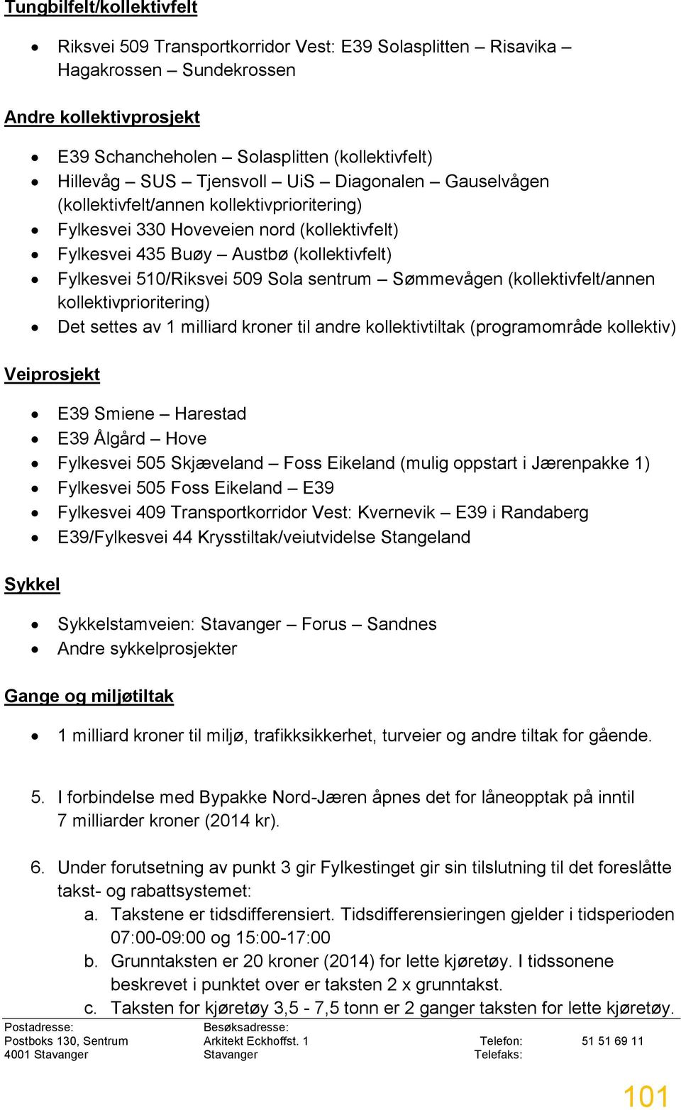 sentrum Sømmevågen (kollektivfelt/annen kollektivprioritering) Det settes av 1 milliard kroner til andre kollektivtiltak (programområde kollektiv) Veiprosjekt E39 Smiene Harestad E39 Ålgård Hove