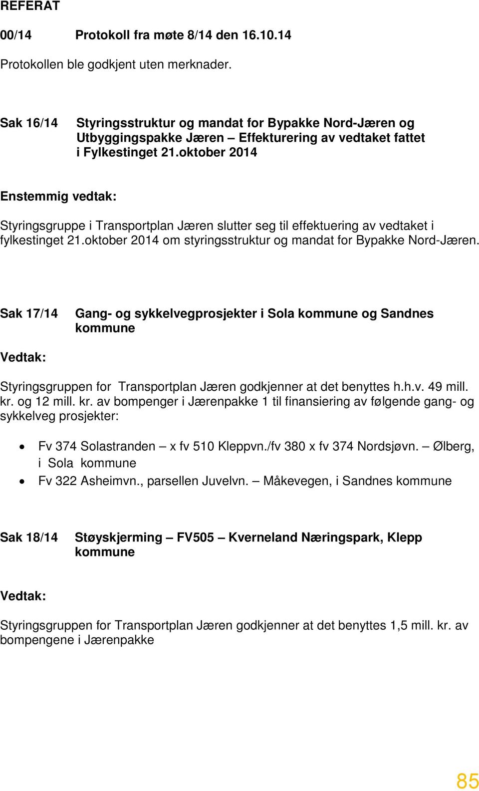 oktober 2014 Enstemmig vedtak: Styringsgruppe i Transportplan Jæren slutter seg til effektuering av vedtaket i fylkestinget 21.oktober 2014 om styringsstruktur og mandat for Bypakke Nord-Jæren.