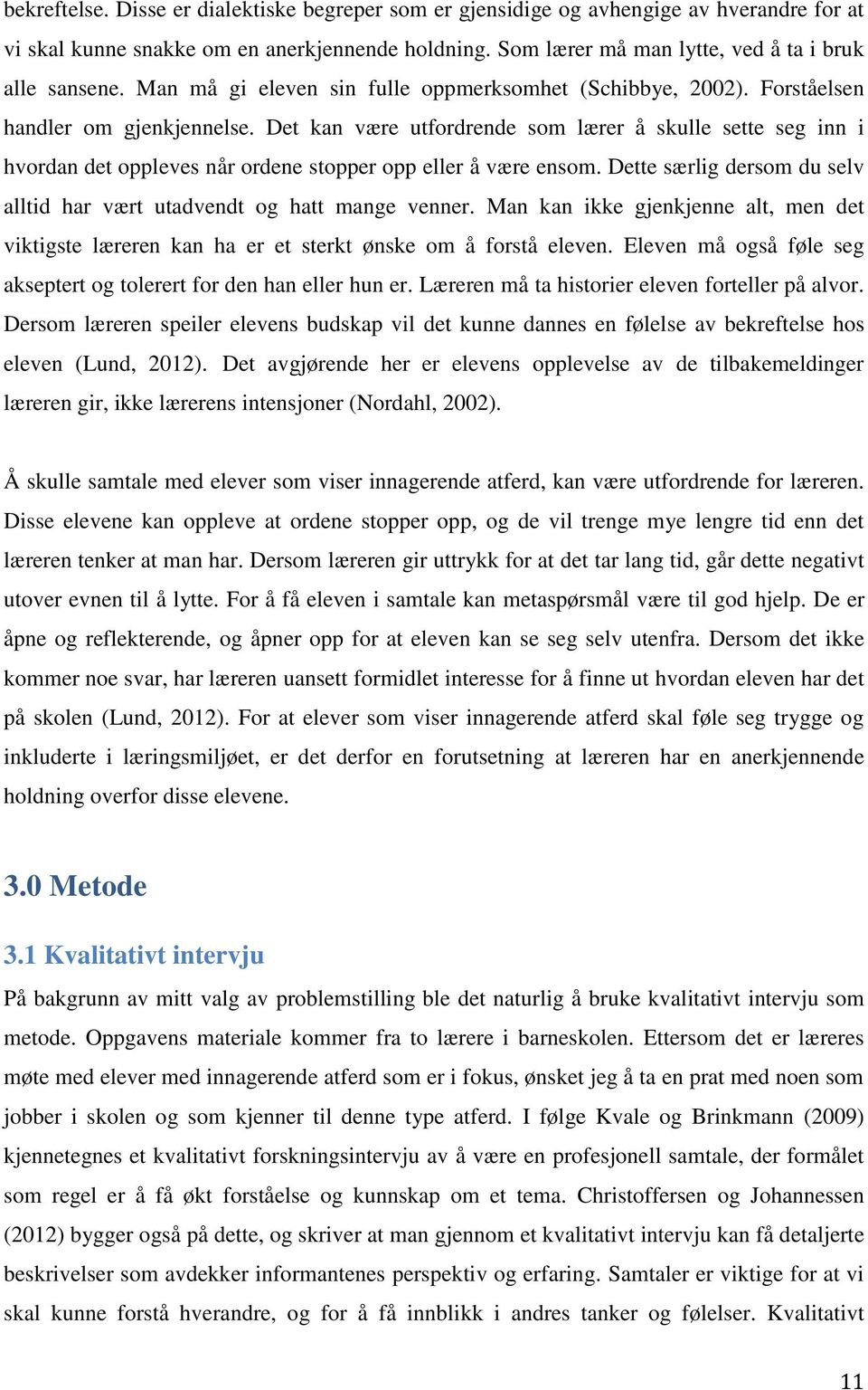 Det kan være utfordrende som lærer å skulle sette seg inn i hvordan det oppleves når ordene stopper opp eller å være ensom. Dette særlig dersom du selv alltid har vært utadvendt og hatt mange venner.