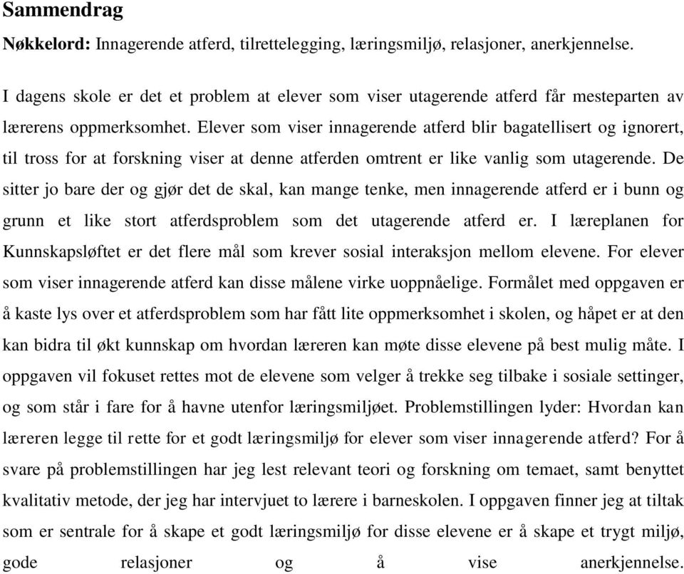 Elever som viser innagerende atferd blir bagatellisert og ignorert, til tross for at forskning viser at denne atferden omtrent er like vanlig som utagerende.