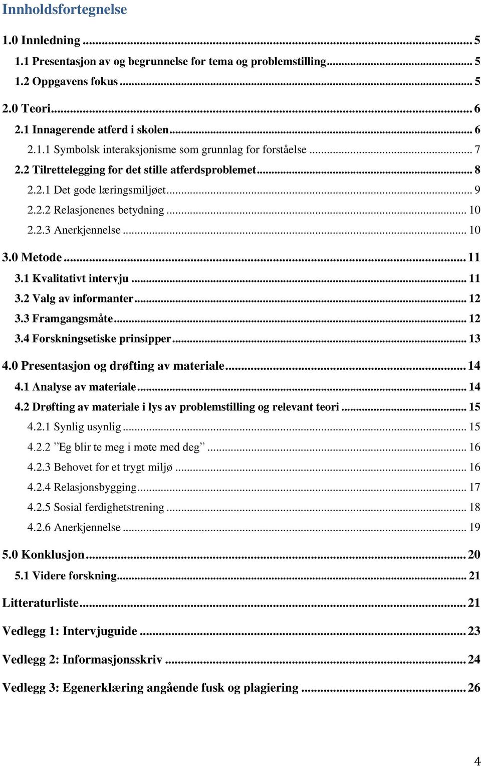 .. 11 3.2 Valg av informanter... 12 3.3 Framgangsmåte... 12 3.4 Forskningsetiske prinsipper... 13 4.0 Presentasjon og drøfting av materiale... 14 4.