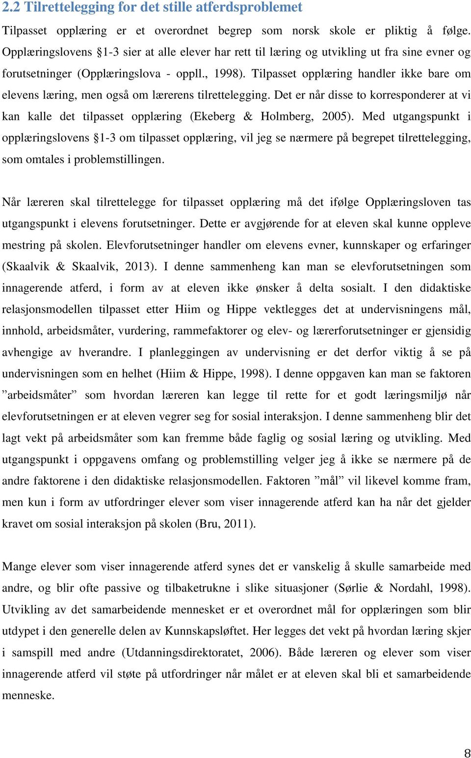 Tilpasset opplæring handler ikke bare om elevens læring, men også om lærerens tilrettelegging. Det er når disse to korresponderer at vi kan kalle det tilpasset opplæring (Ekeberg & Holmberg, 2005).