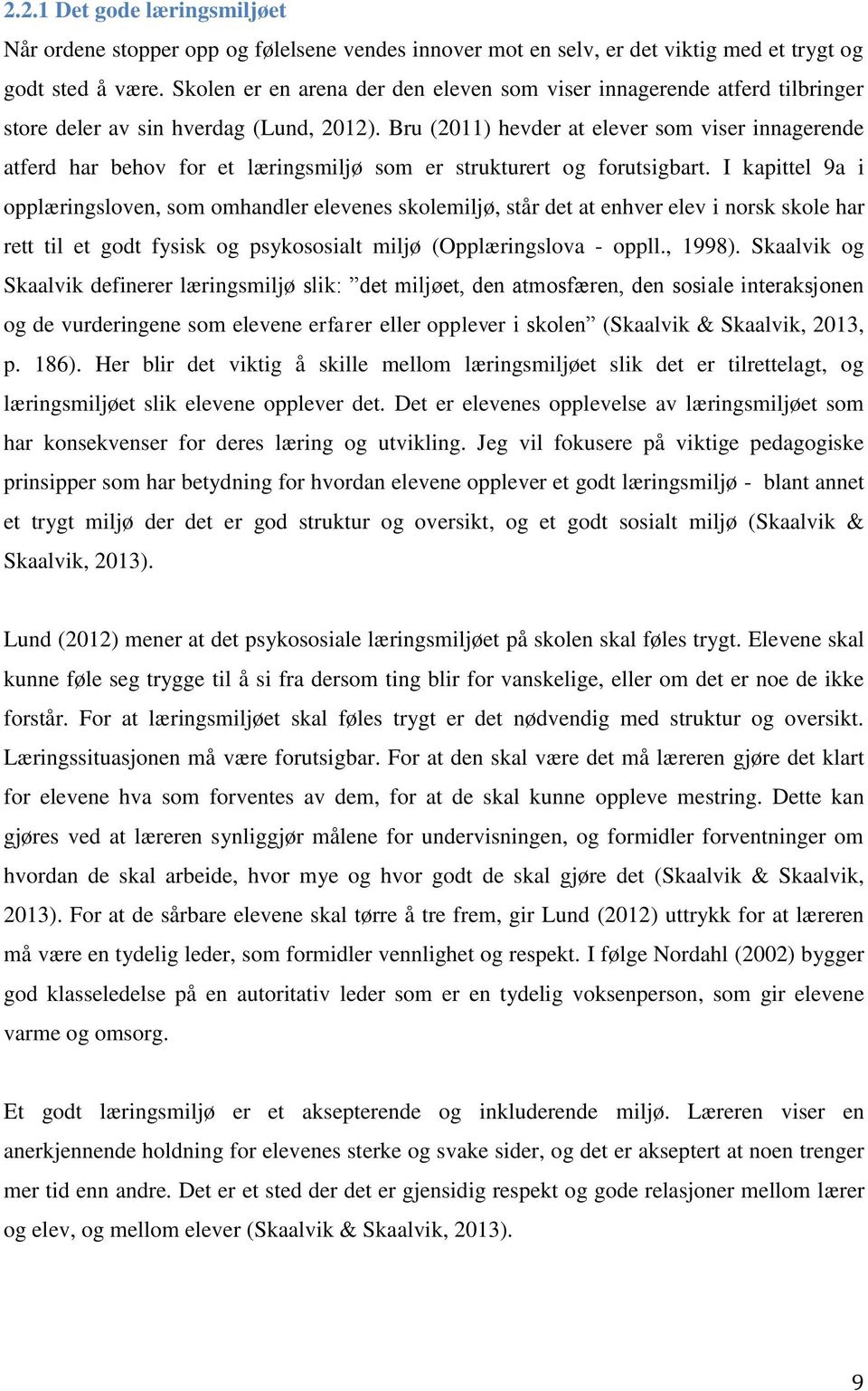 Bru (2011) hevder at elever som viser innagerende atferd har behov for et læringsmiljø som er strukturert og forutsigbart.