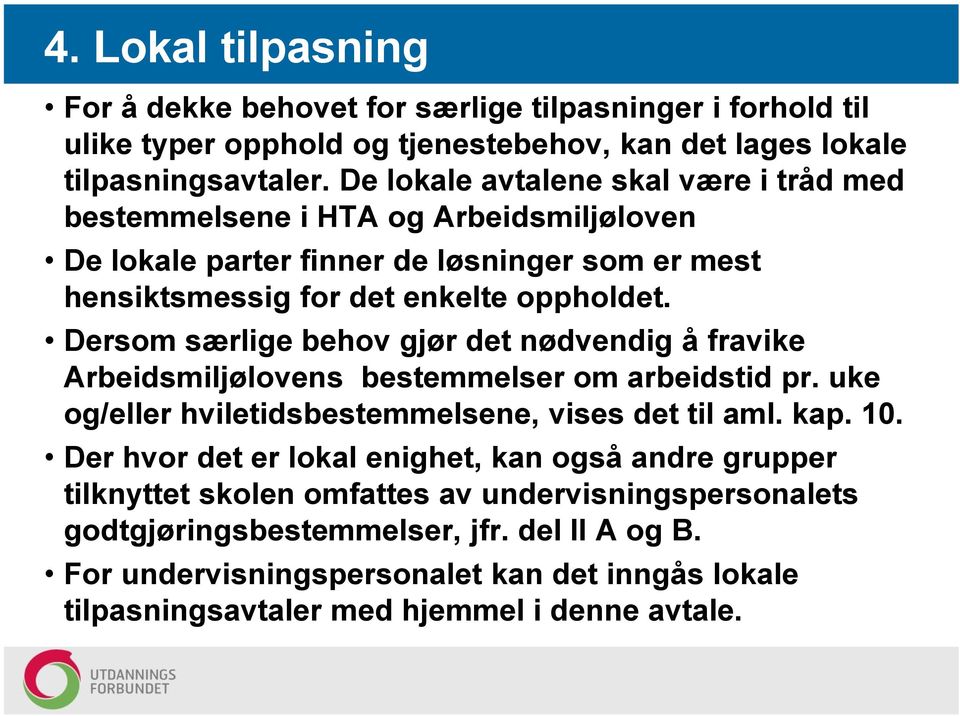 Dersom særlige behov gjør det nødvendig å fravike Arbeidsmiljølovens bestemmelser om arbeidstid pr. uke og/eller hviletidsbestemmelsene, vises det til aml. kap. 10.