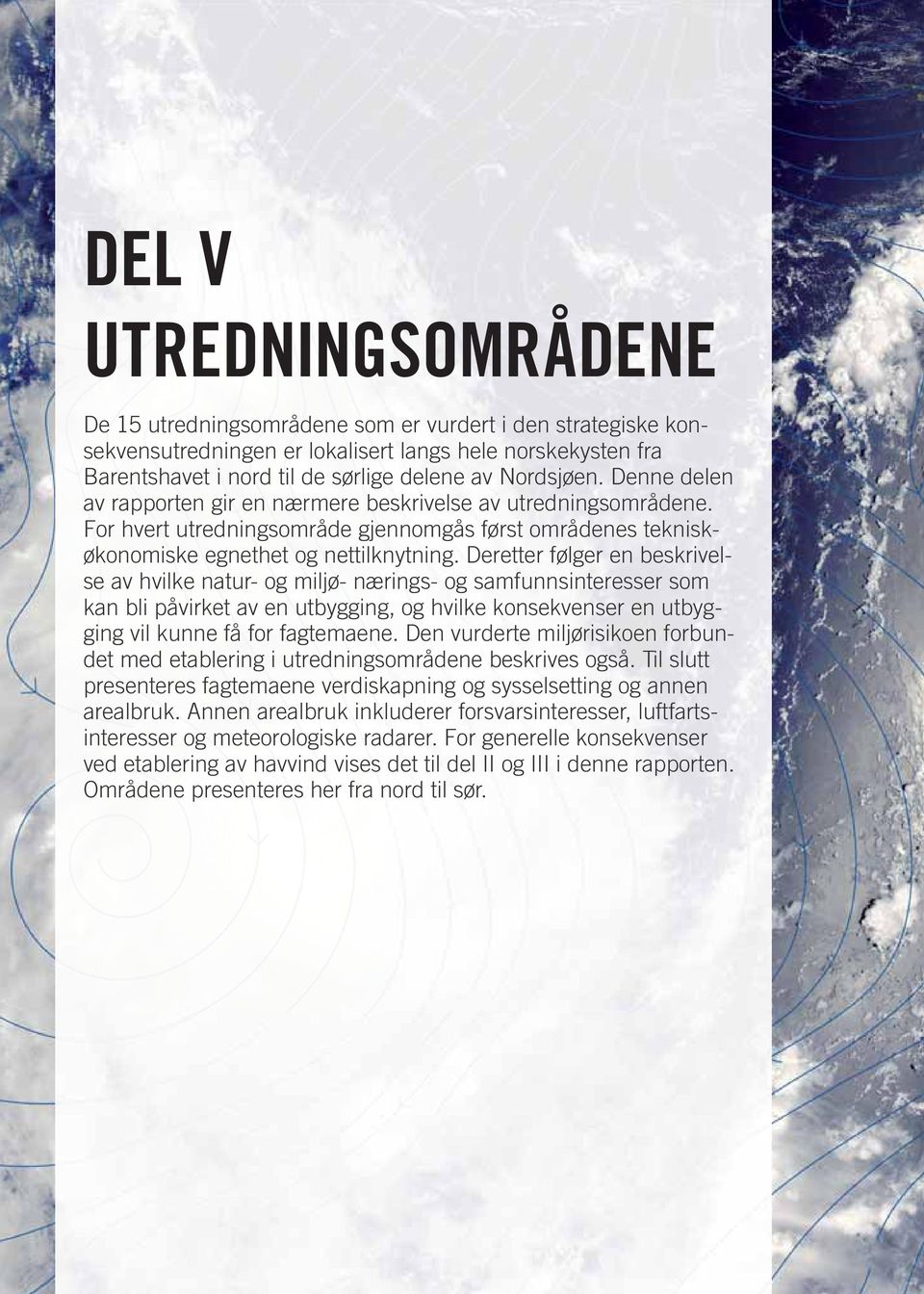 Deretter følger en beskrivelse av hvilke natur- og miljø- nærings- og samfunnsinteresser som kan bli påvirket av en utbygging, og hvilke konsekvenser en utbygging vil kunne få for fagtemaene.