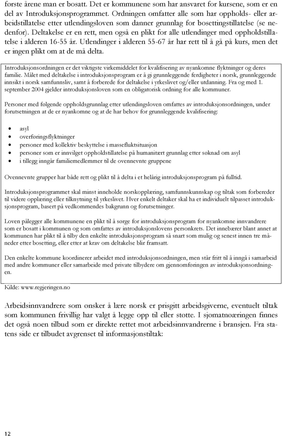 Deltakelse er en rett, men også en plikt for alle utlendinger med oppholdstillatelse i alderen 16-55 år.