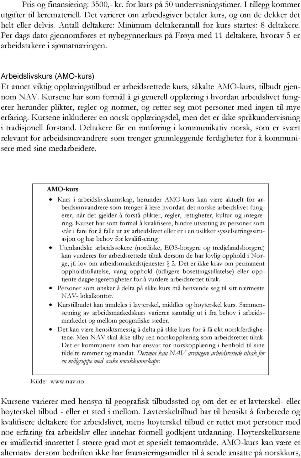 Arbeidslivskurs (AMO-kurs) Et annet viktig opplæringstilbud er arbeidsrettede kurs, såkalte AMO-kurs, tilbudt gjennom NAV.