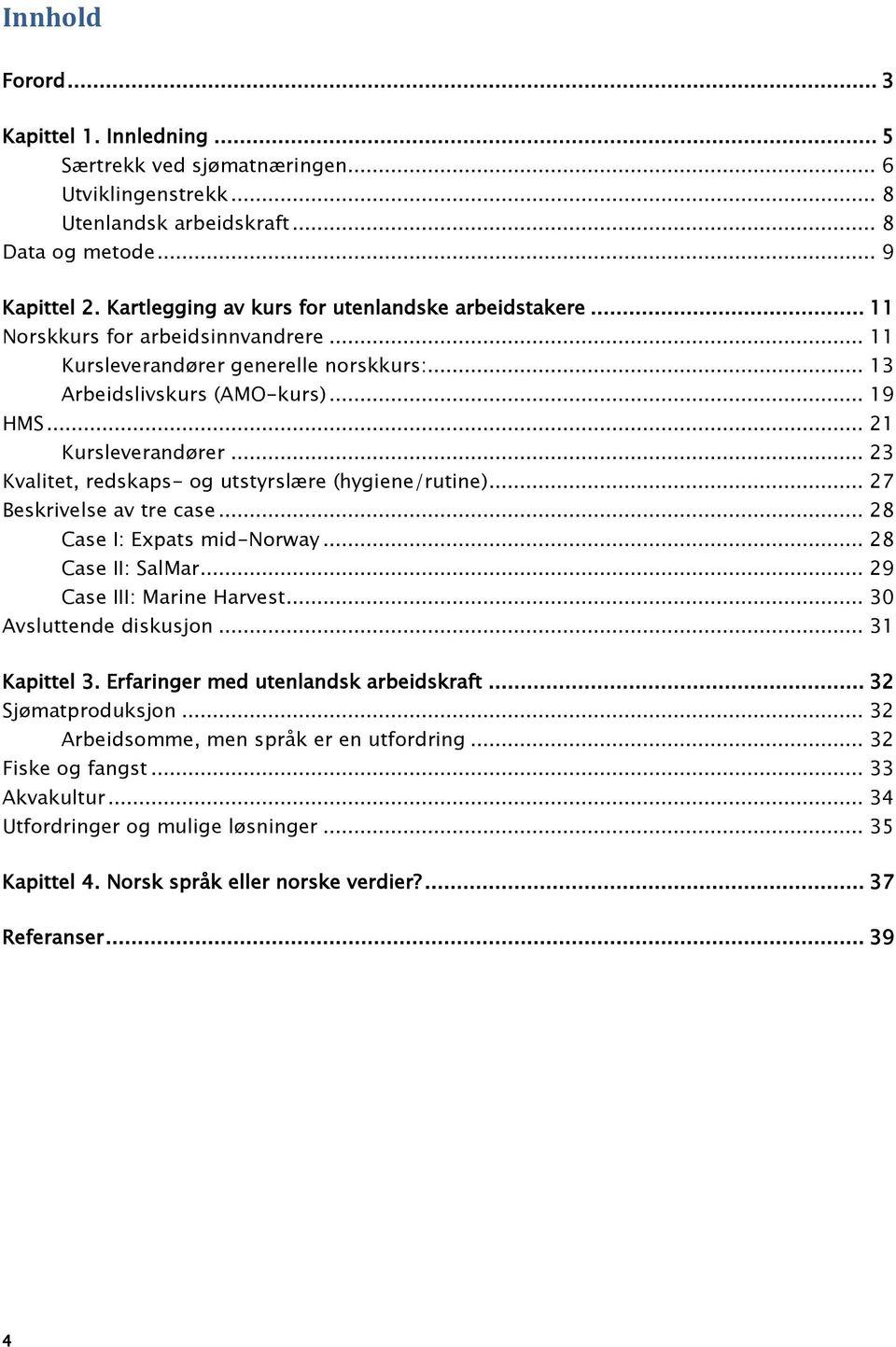 .. 23 Kvalitet, redskaps- og utstyrslære (hygiene/rutine)... 27 Beskrivelse av tre case... 28 Case I: Expats mid-norway... 28 Case II: SalMar... 29 Case III: Marine Harvest... 30 Avsluttende diskusjon.