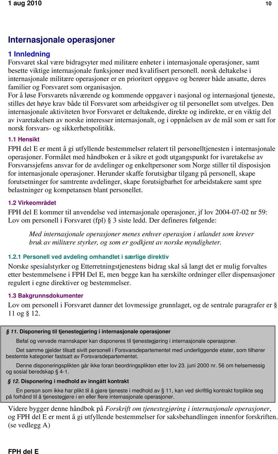 For å løse Forsvarets nåværende og kommende oppgaver i nasjonal og internasjonal tjeneste, stilles det høye krav både til Forsvaret som arbeidsgiver og til personellet som utvelges.