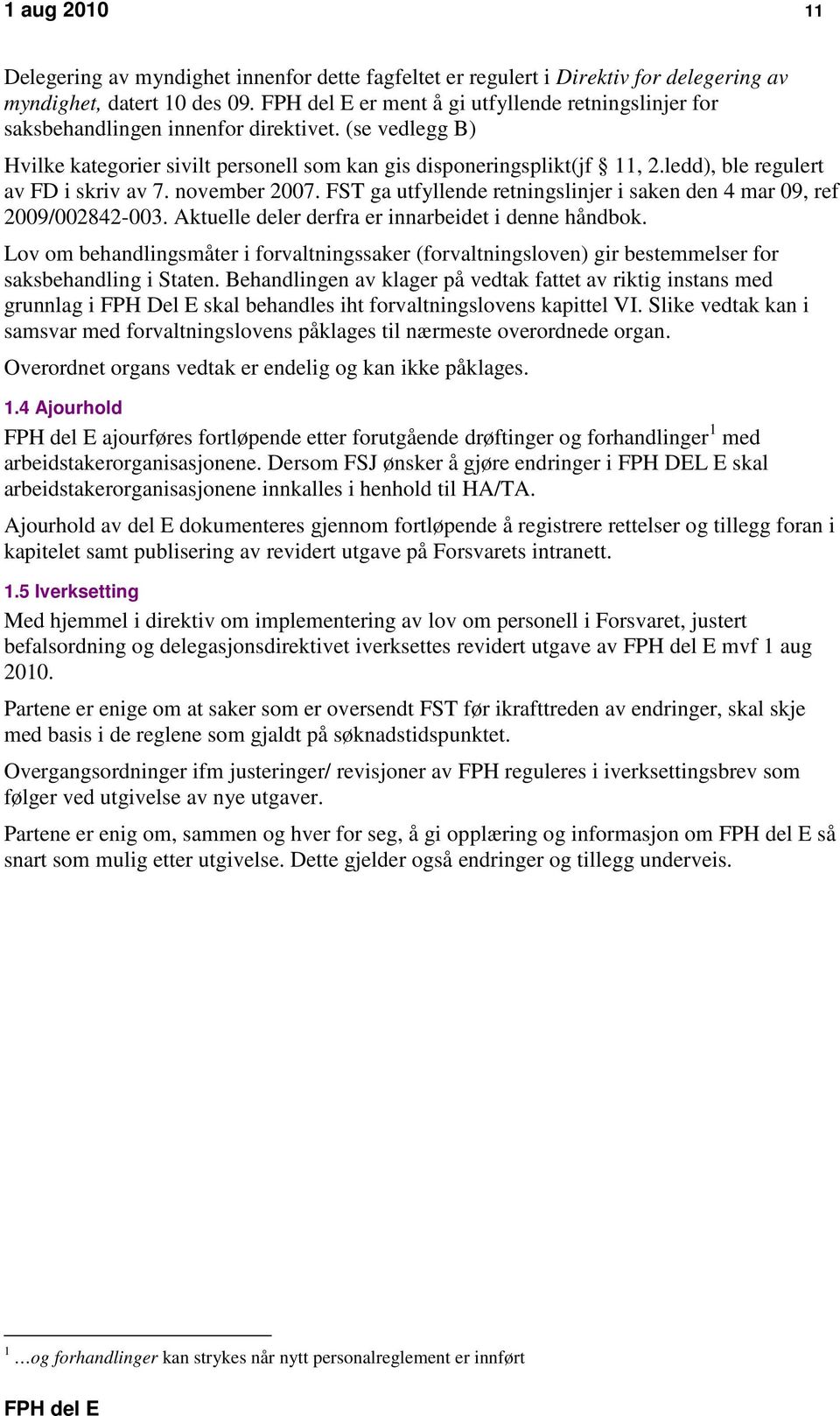 ledd), ble regulert av FD i skriv av 7. november 2007. FST ga utfyllende retningslinjer i saken den 4 mar 09, ref 2009/002842-003. Aktuelle deler derfra er innarbeidet i denne håndbok.