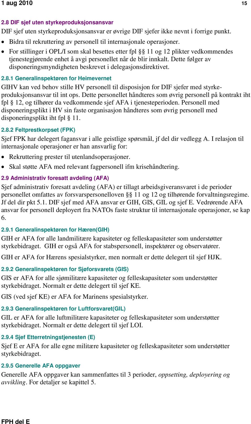 For stillinger i OPL/I som skal besettes etter fpl 11 og 12 plikter vedkommendes tjenestegjørende enhet å avgi personellet når de blir innkalt.