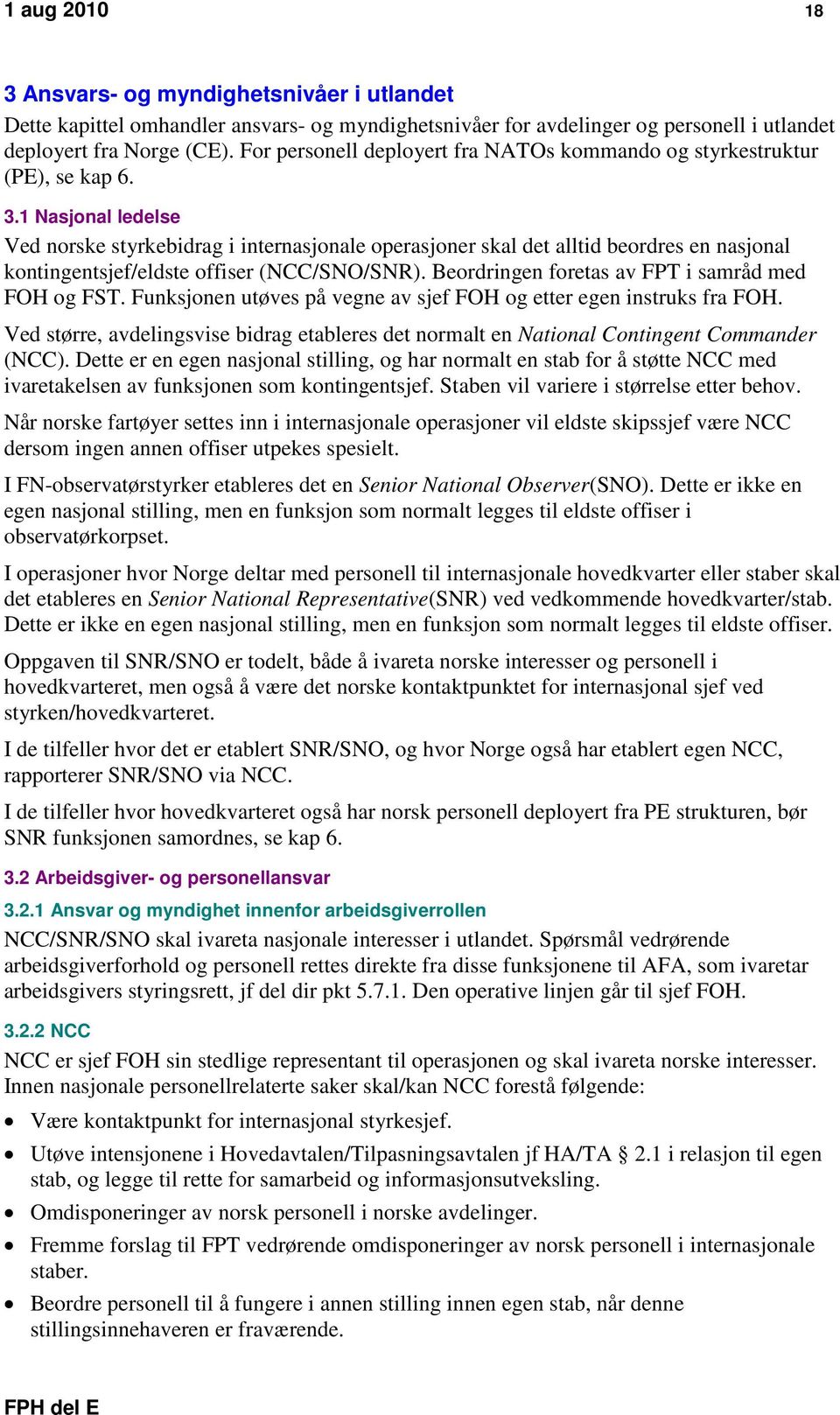 1 Nasjonal ledelse Ved norske styrkebidrag i internasjonale operasjoner skal det alltid beordres en nasjonal kontingentsjef/eldste offiser (NCC/SNO/SNR).