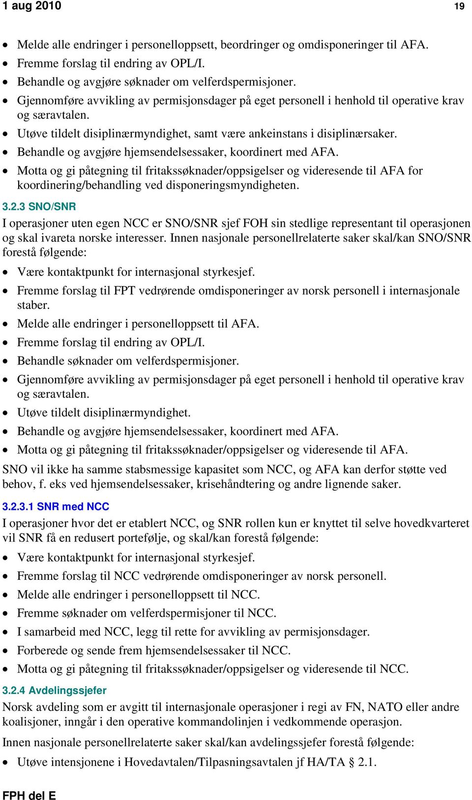 Behandle og avgjøre hjemsendelsessaker, koordinert med AFA. Motta og gi påtegning til fritakssøknader/oppsigelser og videresende til AFA for koordinering/behandling ved disponeringsmyndigheten. 3.2.