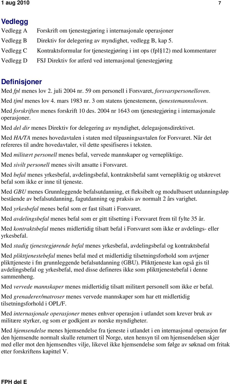 59 om personell i Forsvaret, forsvarspersonelloven. Med tjml menes lov 4. mars 1983 nr. 3 om statens tjenestemenn, tjenestemannsloven. Med forskriften menes forskrift 10 des.