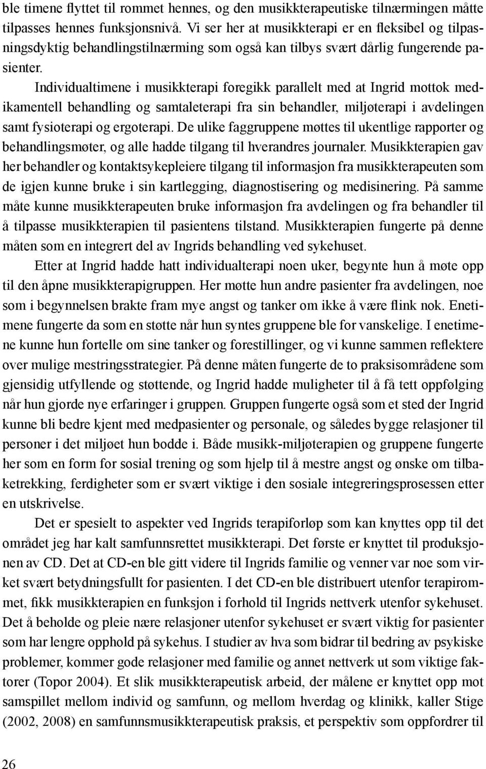 Individualtimene i musikkterapi foregikk parallelt med at Ingrid mottok medikamentell behandling og samtaleterapi fra sin behandler, miljøterapi i avdelingen samt fysioterapi og ergoterapi.