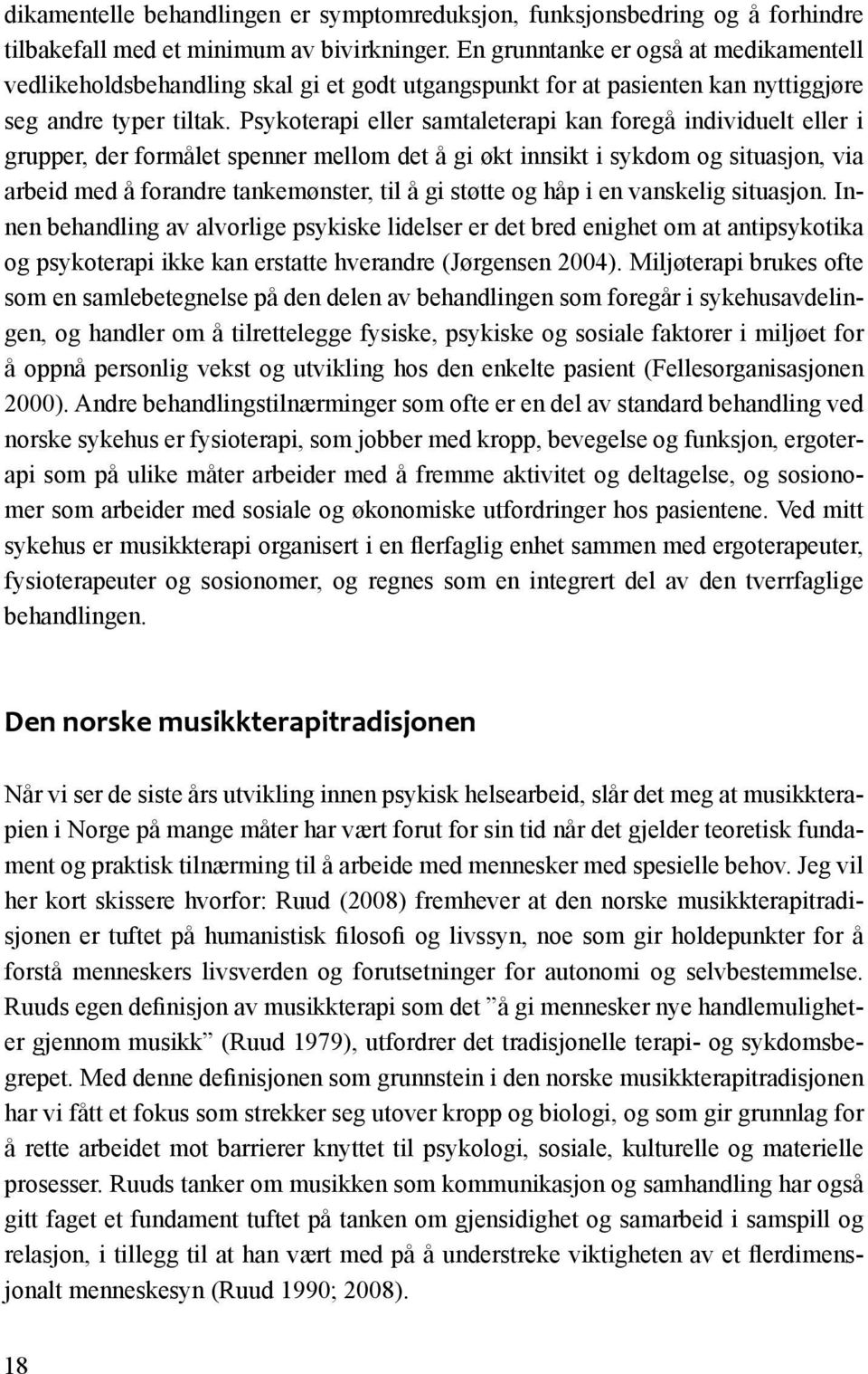 Psykoterapi eller samtaleterapi kan foregå individuelt eller i grupper, der formålet spenner mellom det å gi økt innsikt i sykdom og situasjon, via arbeid med å forandre tankemønster, til å gi støtte